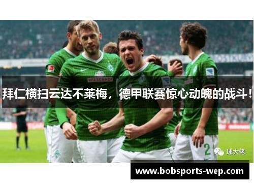 拜仁横扫云达不莱梅，德甲联赛惊心动魄的战斗！