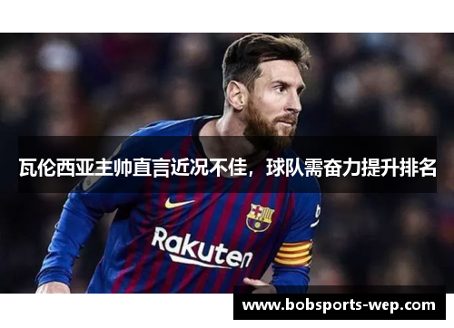 瓦伦西亚主帅直言近况不佳，球队需奋力提升排名
