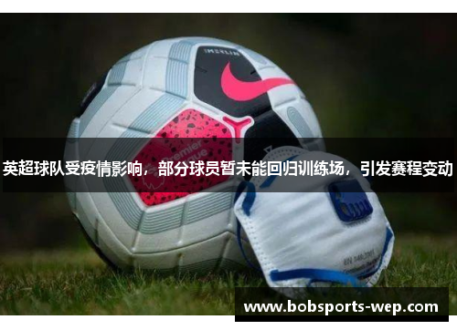 英超球队受疫情影响，部分球员暂未能回归训练场，引发赛程变动