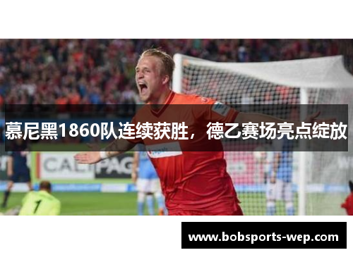 慕尼黑1860队连续获胜，德乙赛场亮点绽放